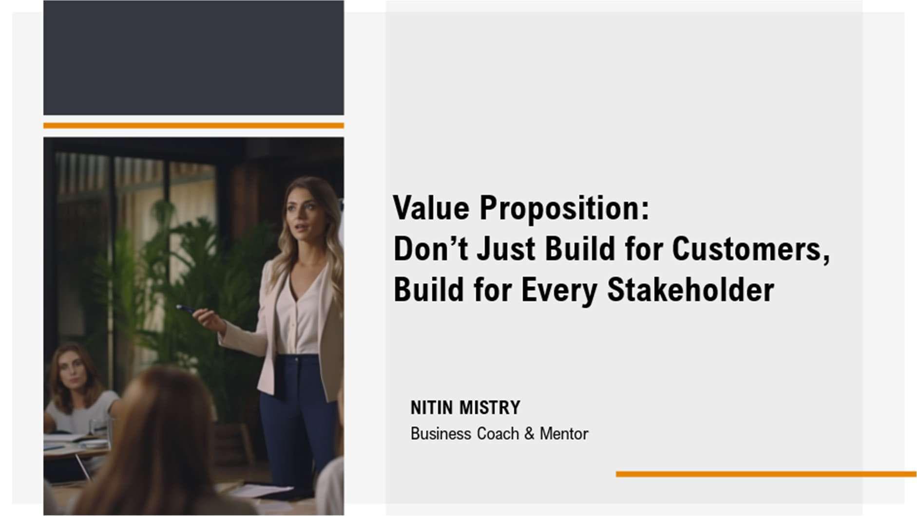 Value Proposition: Don't just build for customers, build for every Stakeholder